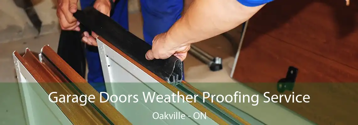 Garage Doors Weather Proofing Service Oakville - ON