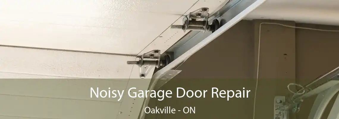 Noisy Garage Door Repair Oakville - ON